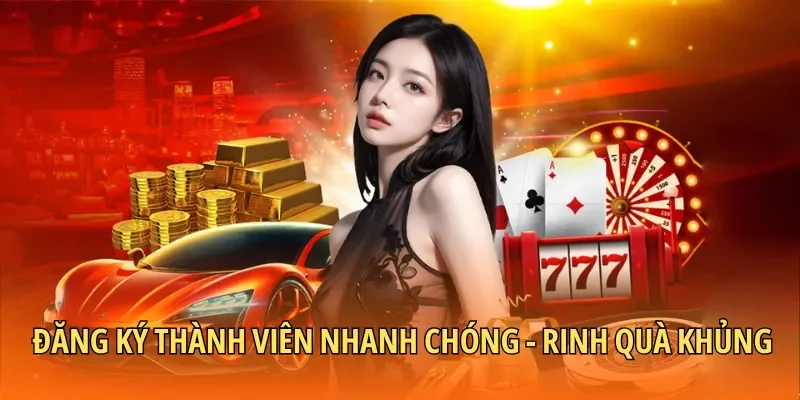 Đăng ký thành viên nhanh chóng - Rinh quà khủng mỗi ngày