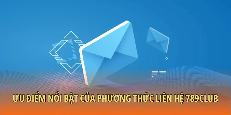 Ưu điểm nổi bật của phương thức liên hệ 789CLUB