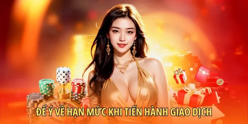 Để ý về hạn mức khi tiến hành giao dịch tại trang web