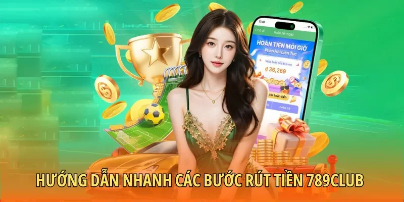 Hướng dẫn nhanh các bước rút tiền 789CLUB cho tân binh