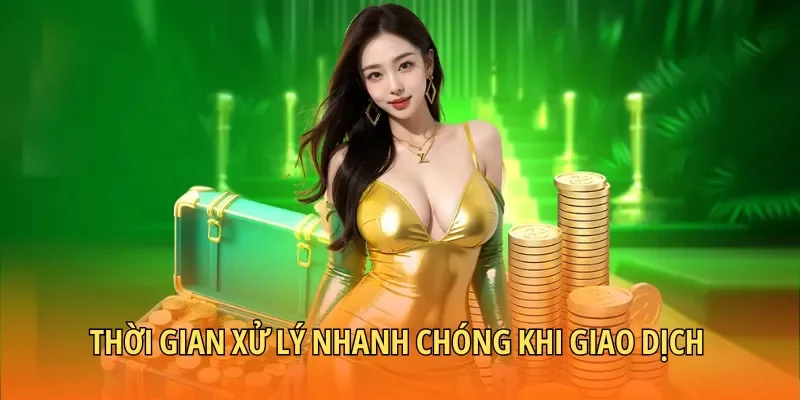 Thời gian xử lý nhanh chóng khi giao dịch cho hội viên